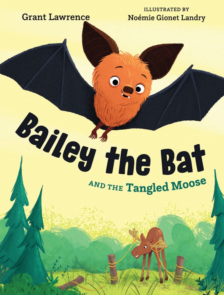 Bailey the Bat and the Tangled Moose By Grant Lawrence Illustrated by: Noémie Gionet Landry