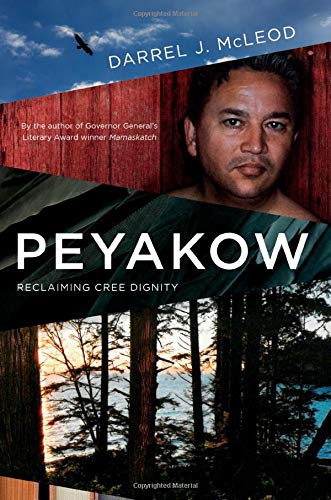 Peyakow: Reclaiming Cree Dignity By Darrel J. McLeod