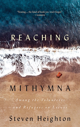 Reaching Mithymna: Among the Volunteers & Refugees on Lesvos By Steven Heighton